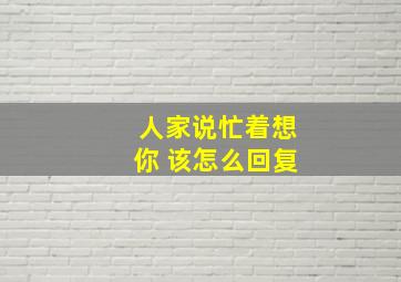 人家说忙着想你 该怎么回复